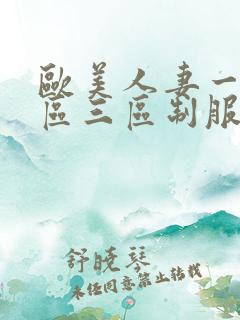 欧美人妻一区二区三区制服丝袜人妻