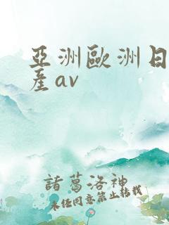 亚洲欧洲日韩国产av