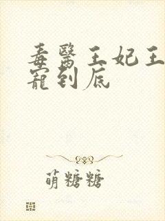毒医王妃王爷一宠到底