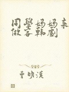 同学妈妈来我家做客韩剧