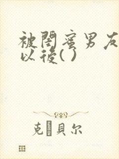被闺蜜男友上错以后( )