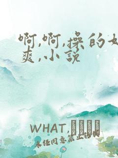 啊,啊,操的好爽,小说