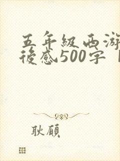 五年级西游记读后感500字【五篇】