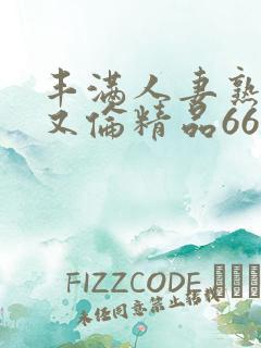 丰满人妻熟妇乱又伦精品668