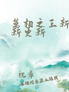 万相之王新笔最新更新