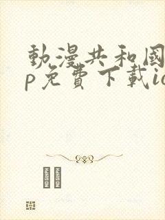 动漫共和国app免费下载ios