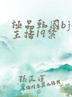 极品韩国bj女主播19禁