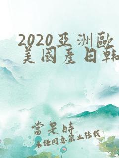 2020亚洲欧美国产日韩