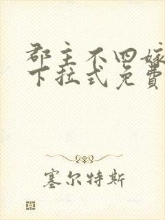 郡主不四嫁漫画下拉式免费阅读