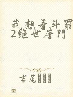 我想看斗罗大陆2绝世唐门