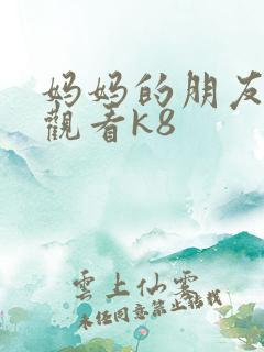 妈妈的朋友在线观看k8