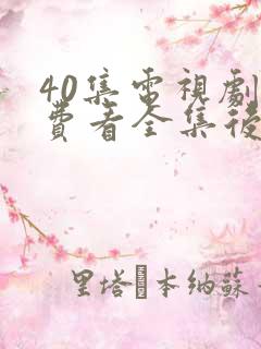 40集电视剧免费看全集后浪