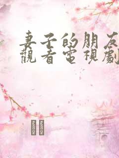 妻子的朋友免费观看电视剧