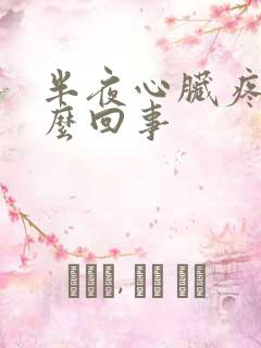 半夜心脏疼是怎么回事