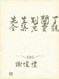 先生别闹了短剧全集免费观看