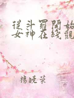 从斗罗开始俘获女神在线观看