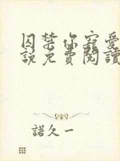 囚禁你宠爱你小说免费阅读无弹窗笔趣阁