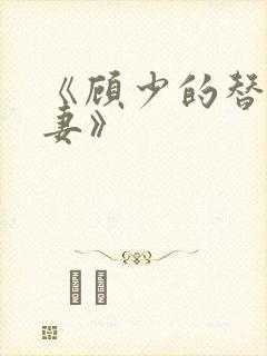 《顾少的替嫁甜妻》