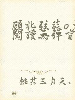 顾北弦苏o免费阅读无弹窗佟