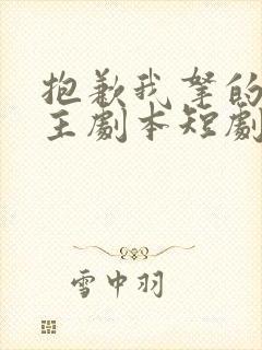 抱歉我拿的是女主剧本短剧免费看