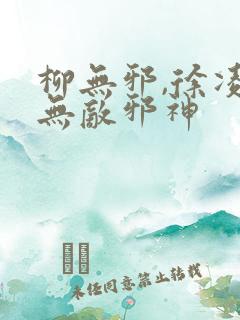 柳无邪,徐凌雪无敌邪神