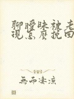 聊暧昧被老婆发现怎么挽回