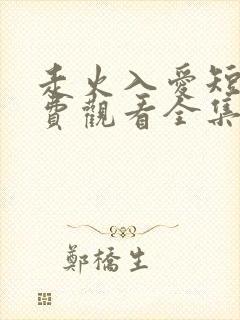 走火入爱短剧免费观看全集