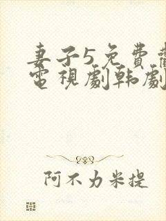 妻子5免费观看电视剧韩剧网