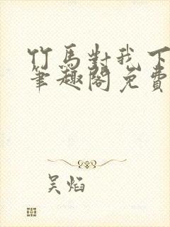 竹马对我下手了笔趣阁免费阅读