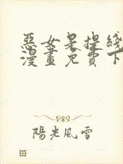 恶女是提线木偶漫画免费下拉式六漫画