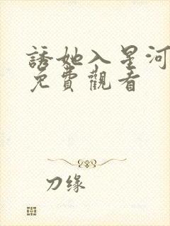 诱她入星河短剧免费观看