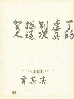 贺总别虐了,夫人这次真的死了