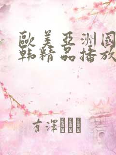 欧美亚洲国产日韩精品播放