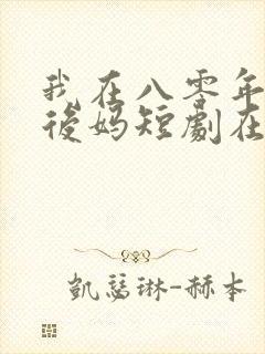 我在八零年代当后妈短剧在线观看