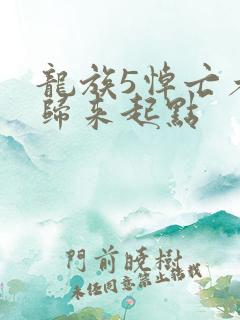 龙族5悼亡者的归来起点