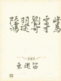 陆羽刘云峰小说鸿途奇才为什么看不到了
