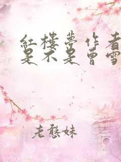 红楼梦作者到底是不是曹雪芹