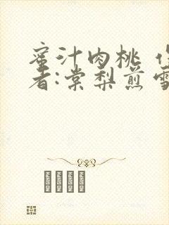 蜜汁肉桃 作 者:棠梨煎雪