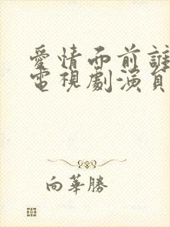 爱情面前谁怕谁电视剧演员表