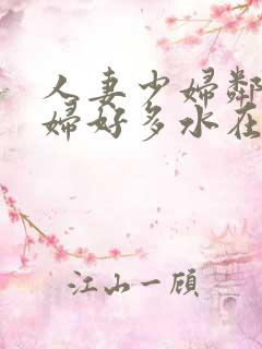 人妻少妇邻居少妇好多水在线