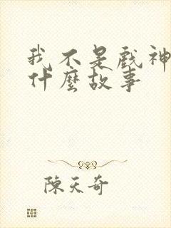 我不是戏神讲了什么故事
