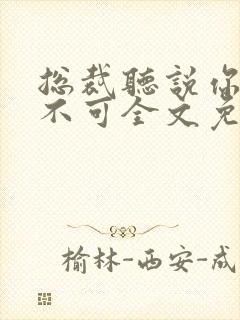 总裁听说你非我不可全文免费阅读
