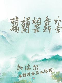 胡媚娴番外篇笔趣阁最新章节