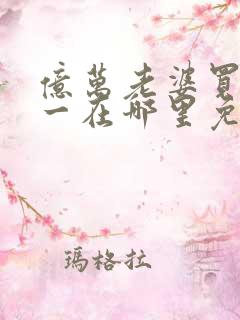 亿万老婆买一送一在哪里免费阅读