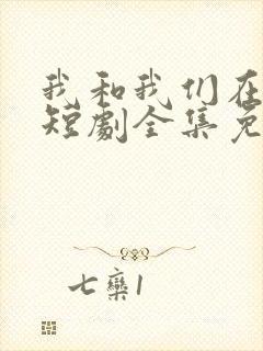 我和我们在一起短剧全集免费观看