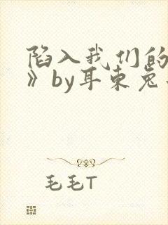 陷入我们的热恋》by耳东兔子
