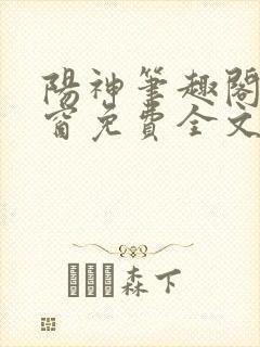 阳神笔趣阁无弹窗免费全文宜
