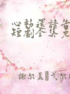 心动还请告诉我短剧全集免费播放