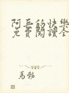 阿兵的快乐生活免费阅读全部