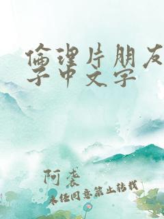 伦理片朋友的妻子中文字
